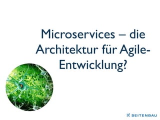 Microservices – die
Architektur für Agile-
Entwicklung?
 