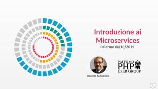 1
Daniele Mondello
Introduzione ai
Microservices
Palermo 08/10/2015
 
