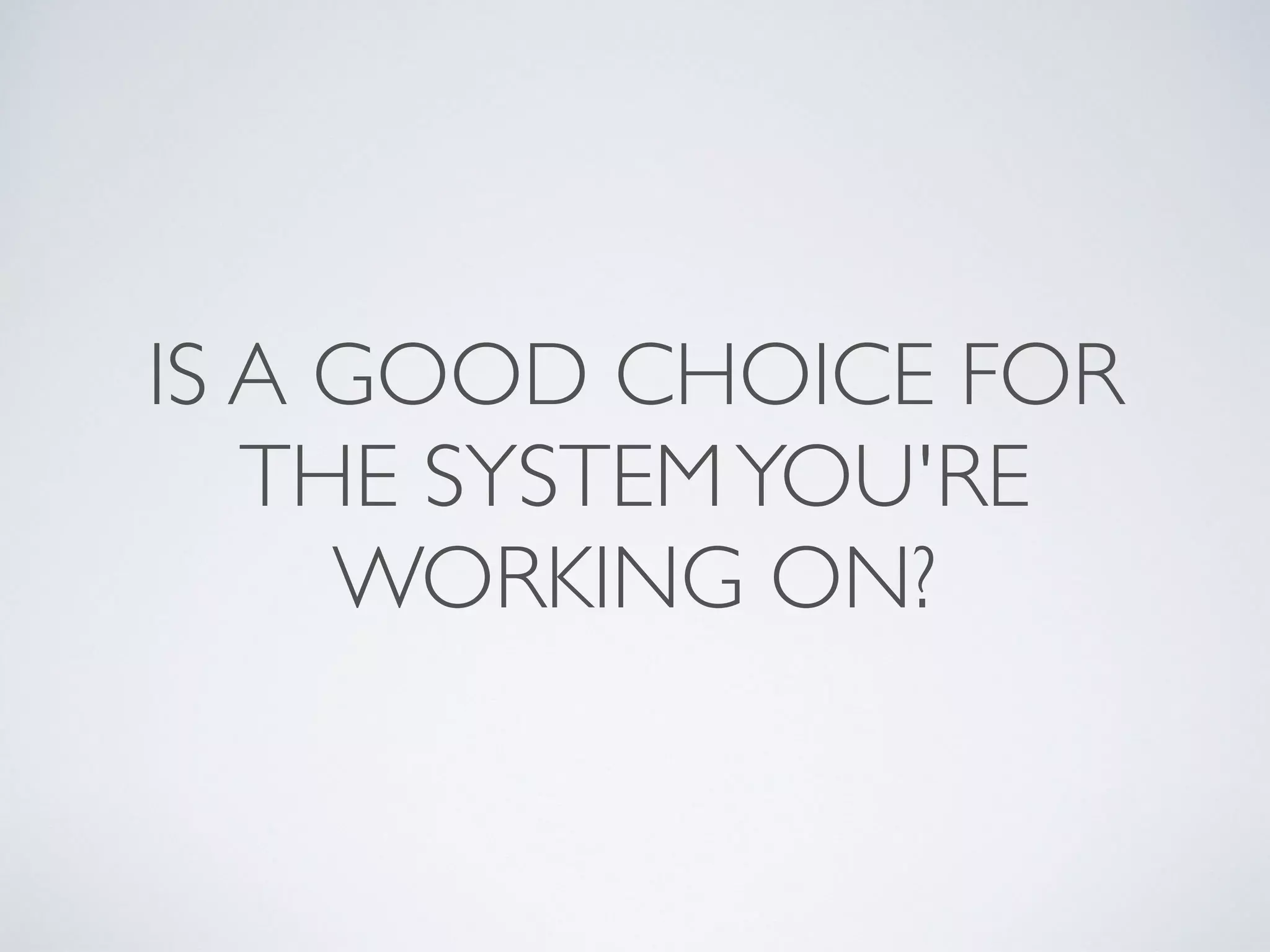 IS A GOOD CHOICE FOR
THE SYSTEMYOU'RE
WORKING ON?
 
