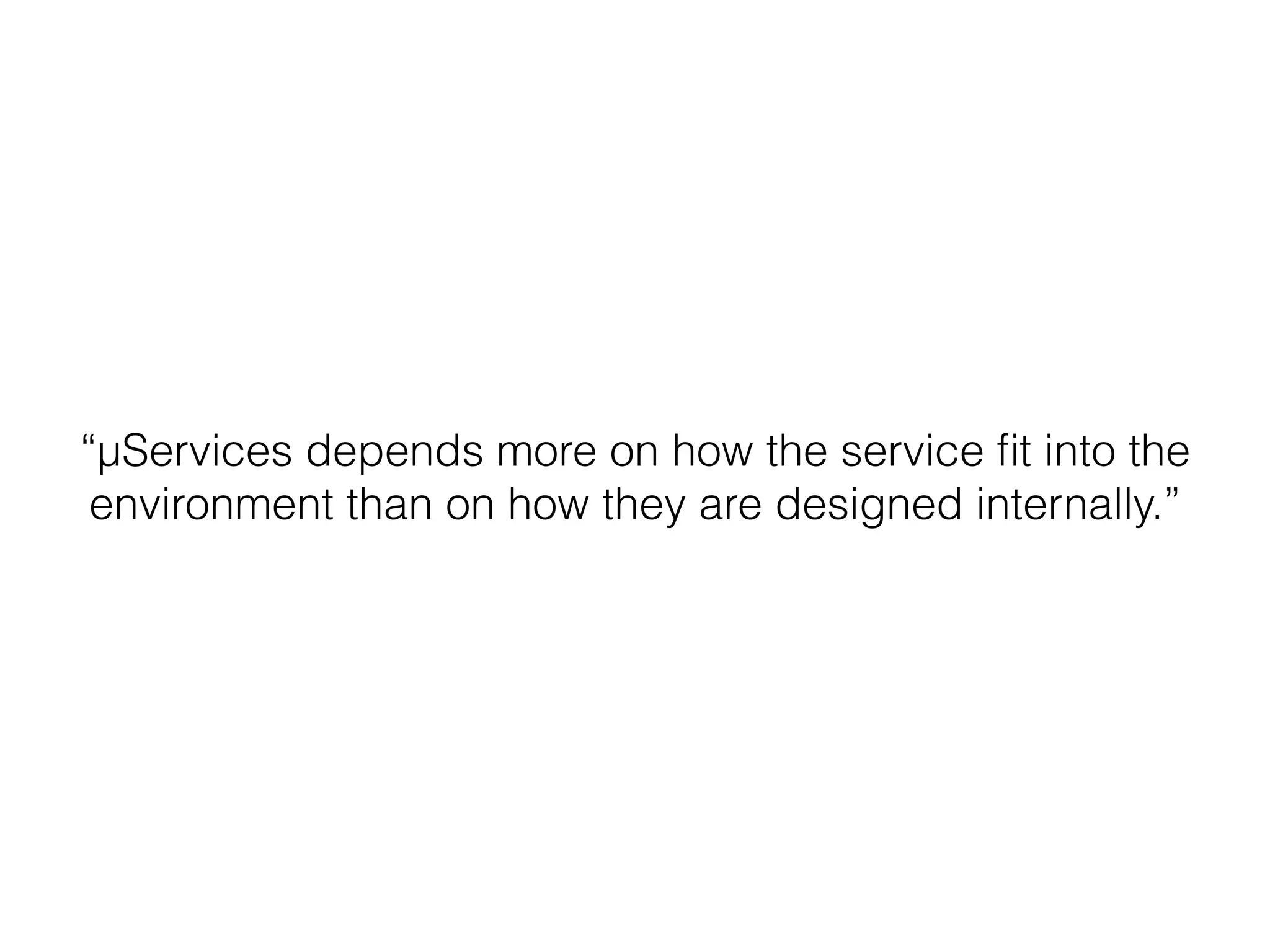 “No μService should ever depend on another
being available”
 