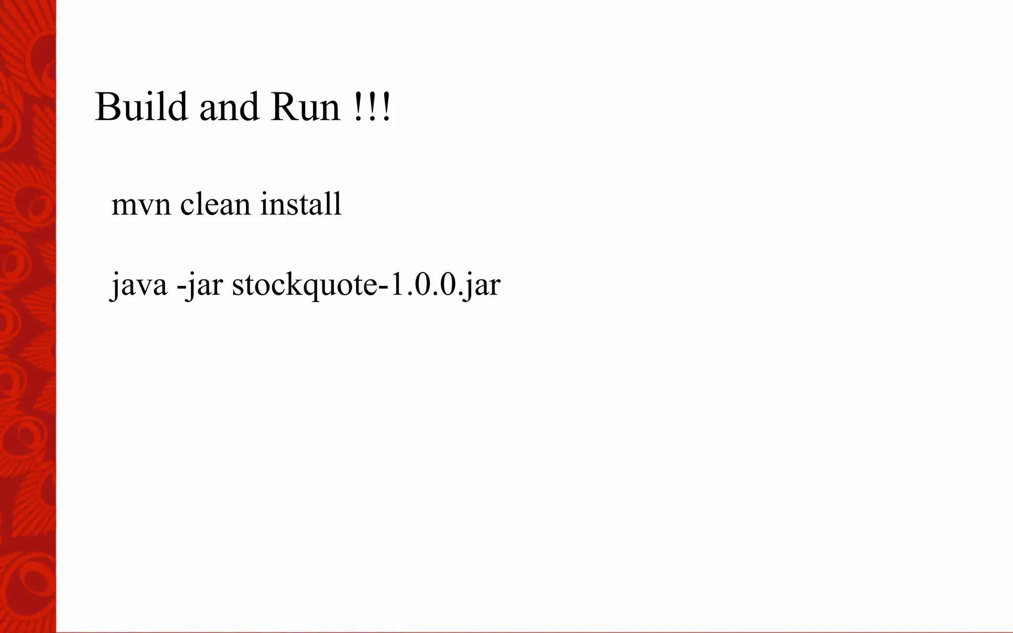 Build and Run !!!
mvn clean install
java -jar stockquote-1.0.0.jar
 