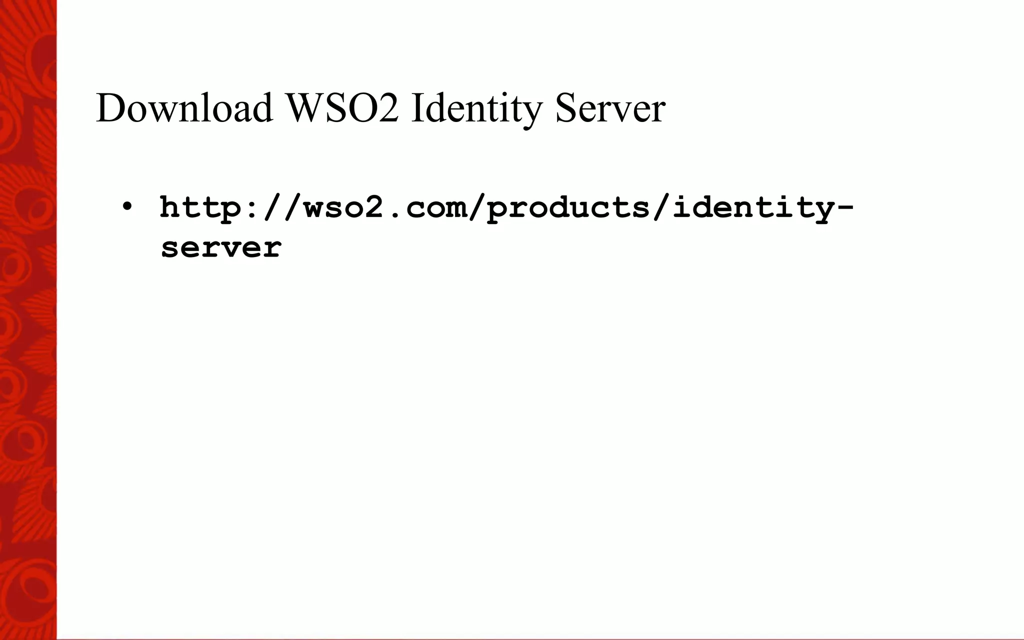 Download WSO2 Identity Server
&bull;  http://wso2.com/products/identity-
server
 