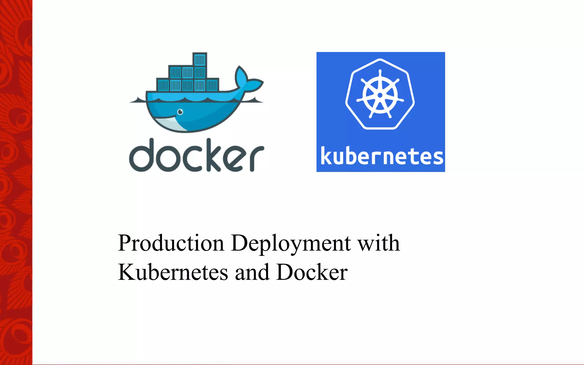 Production Deployment with
Kubernetes and Docker
 