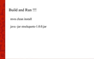 Build and Run !!!
mvn clean install
java -jar stockquote-1.0.0.jar
 