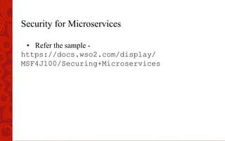 Security for Microservices
•  Refer the sample -
https://docs.wso2.com/display/
MSF4J100/Securing+Microservices
 