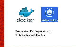 Production Deployment with
Kubernetes and Docker
 