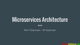 Microservices Architecture
Ram Vijapurapu ~ @rvijapurapu
 