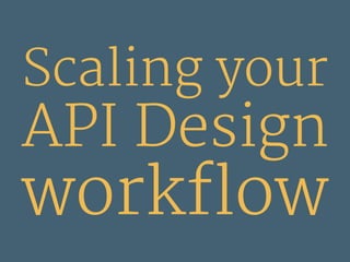 Scaling your
API Design
workflow
 