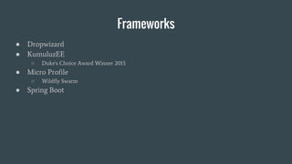 Frameworks
● Dropwizard
● KumuluzEE
○ Duke's Choice Award Winner 2015
● Micro Profile
○ Wildfly Swarm
● Spring Boot
 