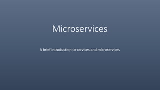 Microservices
A brief introduction to services and microservices
 