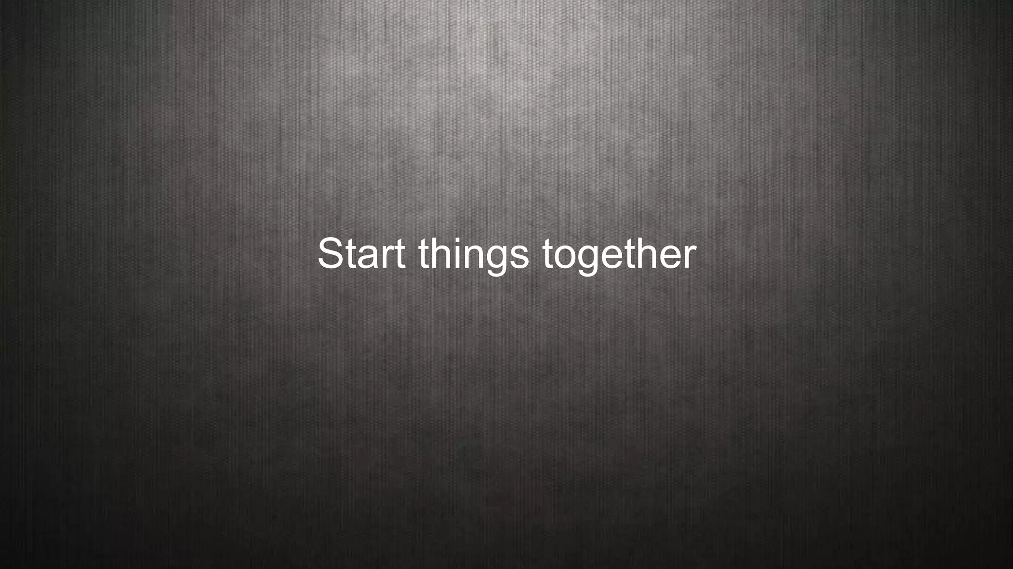Start things together
 