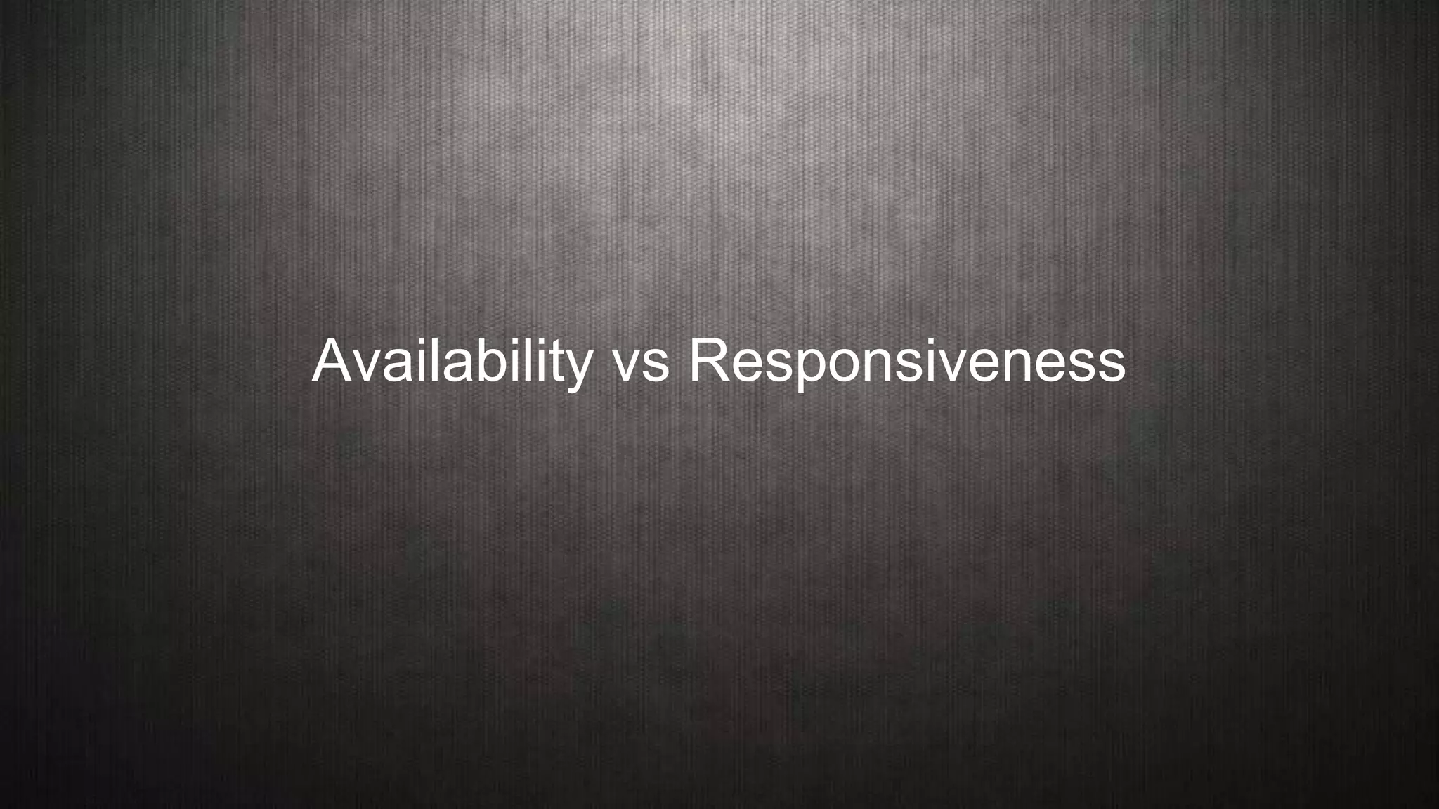Availability vs Responsiveness
 