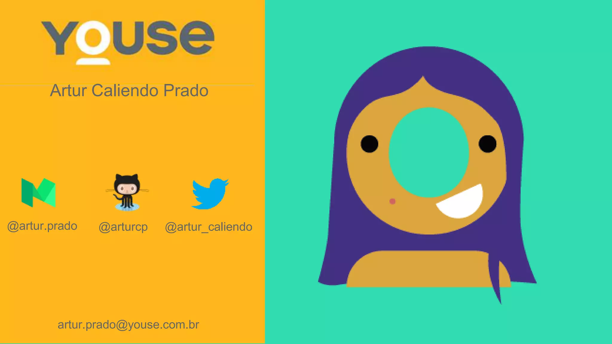 Artur Caliendo Prado
artur.prado@youse.com.br
@artur.prado @artur_caliendo@arturcp
 