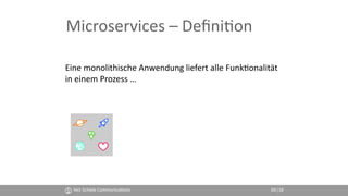 Veit Schiele Communica4ons 04
Microservices – Deﬁni4on
Eine monolithische Anwendung liefert alle Funk4onalität
in einem Pr...