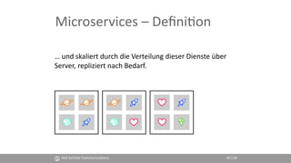 Veit Schiele Communica4ons 07
Microservices – Deﬁni4on
… und skaliert durch die Verteilung dieser Dienste über
Server, rep...