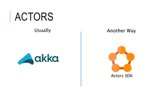 ACTORS
Usually Another Way
Actors SDK
 