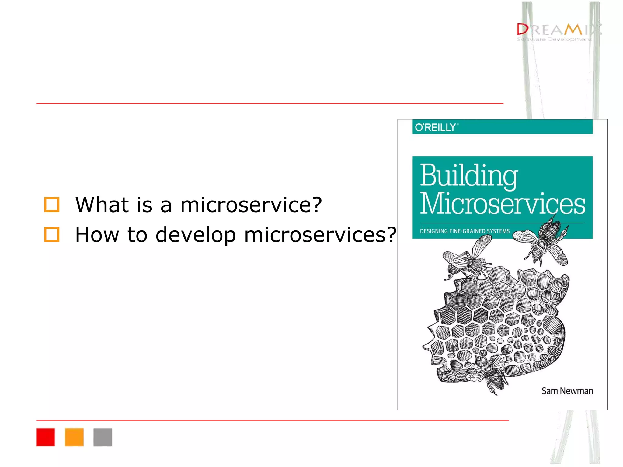 o What is a microservice?
o How to develop microservices?
 