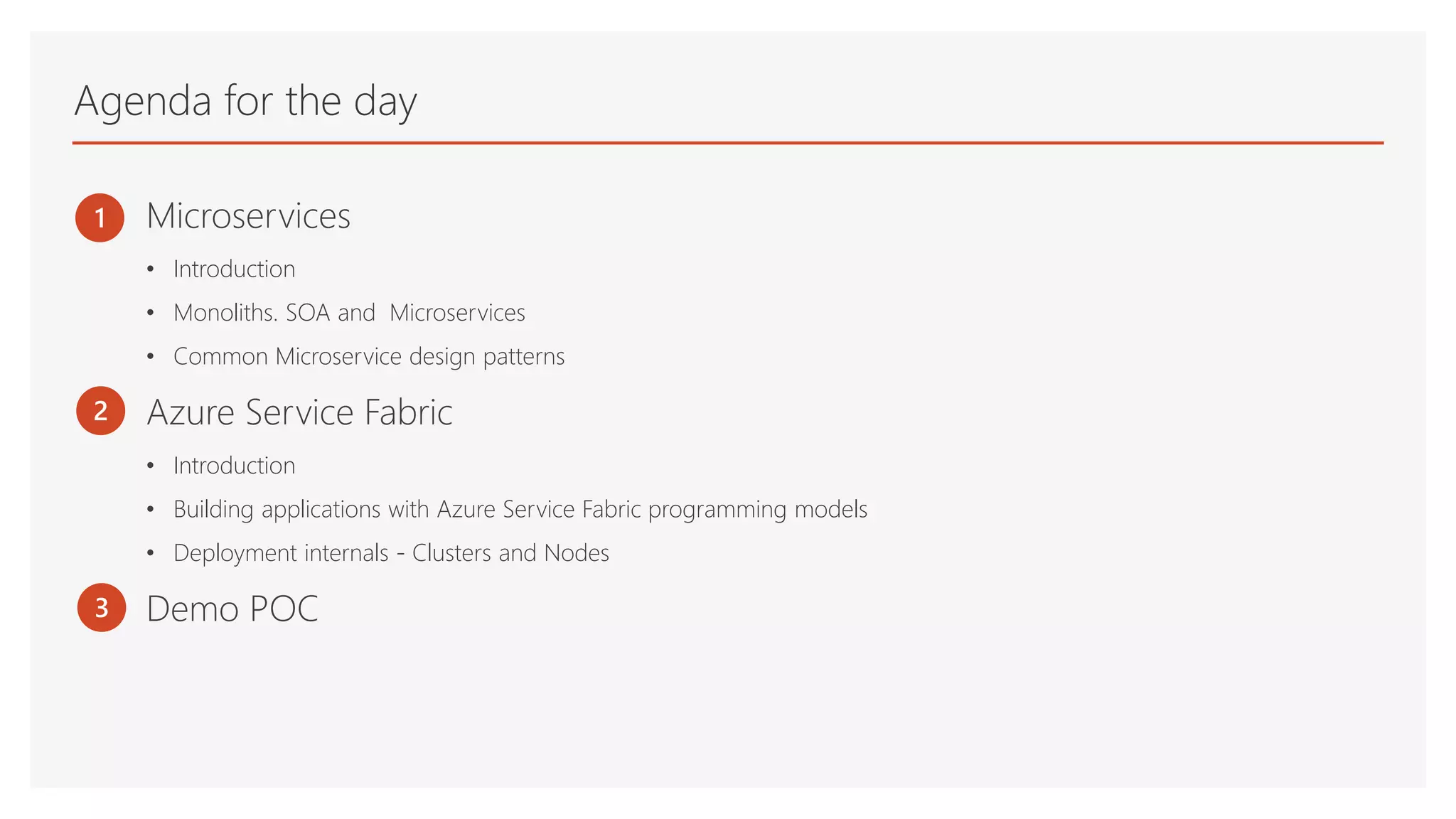 1 Microservices
• Introduction
• Monoliths. SOA and Microservices
• Common Microservice design patterns
Azure Service Fabric
• Introduction
• Building applications with Azure Service Fabric programming models
• Deployment internals - Clusters and Nodes
Demo POC
Agenda for the day
2
3
 