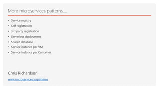 • Service registry
• Self registration
• 3rd party registration
• Serverless deployment
• Shared database
• Service instance per VM
• Service instance per Container
Chris Richardson
www.microservices.io/patterns
More microservices patterns….
 