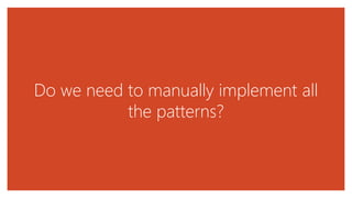 Do we need to manually implement all
the patterns?
 