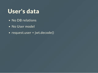 User's data
No DB relations
No User model
request.user = jwt.decode()
 