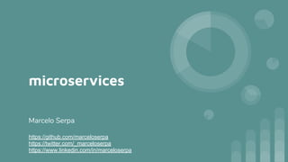 microservices
Marcelo Serpa
https://github.com/marceloserpa
https://twitter.com/_marceloserpa
https://www.linkedin.com/in/marceloserpa
 