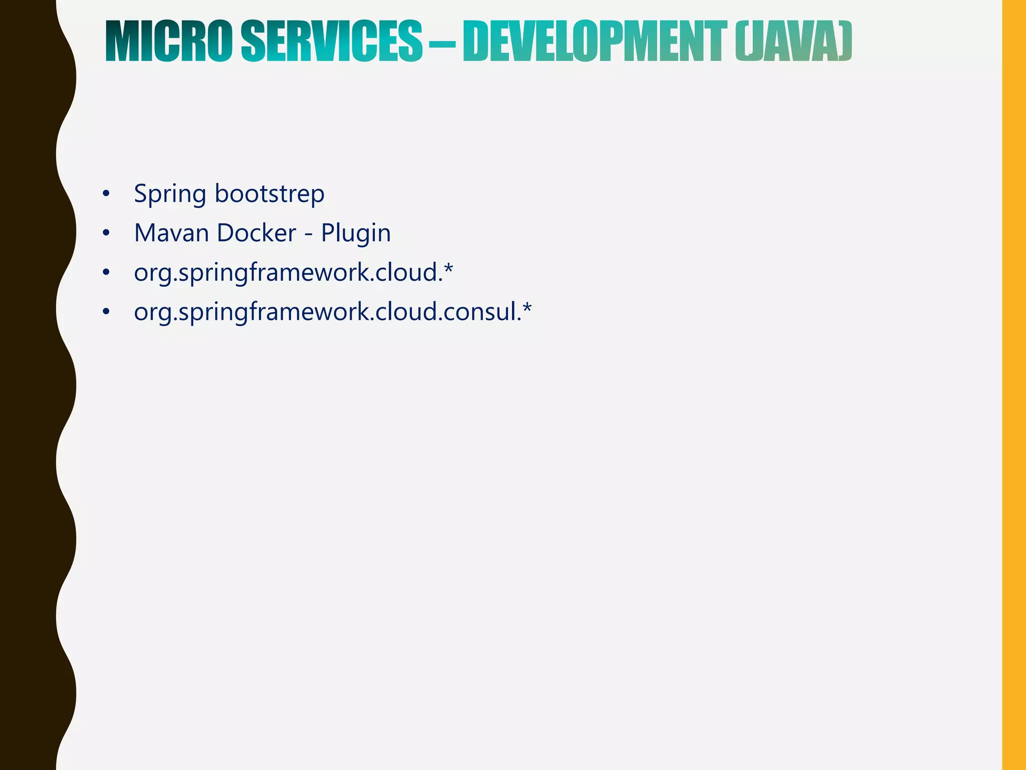 • Spring bootstrep
• Mavan Docker - Plugin
• org.springframework.cloud.*
• org.springframework.cloud.consul.*
 
