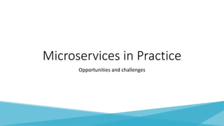 Microservices in Practice
Opportunities and challenges
 