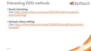 Interesting DDD methods
• Event storming
(See https://www.infoq.com/news/2014/06/dddx-brandolini-
eventstorming)
• Domain Story telling
(See https://www.infoq.com/news/2018/02/storytelling-domain-
contexts)
mei ’18 16
 