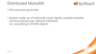 Distributed Monolith
• Microservices gone bad
• System made up of arbitrarily sized, tightly coupled modules
communicating over network interfaces
(i.e. everything is DCOM object)
mei ’18 27
 