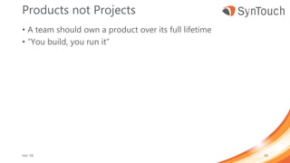 Products not Projects
• A team should own a product over its full lifetime
• “You build, you run it”
mei ’18 58
 