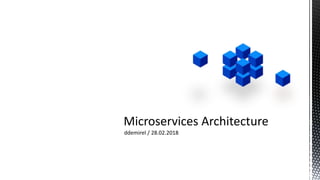 Microservices Architecture
ddemirel / 28.02.2018
 