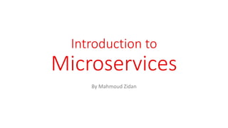Introduction to
Microservices
By Mahmoud Zidan
 