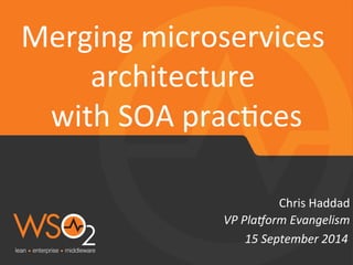 Merging 
microservices 
architecture 
with 
SOA 
prac9ces 
Chris 
Haddad 
VP 
Pla&orm 
Evangelism 
15 
September 
2014 
 