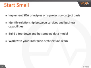 Start 
Small 
๏ Implement 
SOA 
principles 
on 
a 
project-­‐by-­‐project 
basis 
๏ Iden9fy 
rela9onship 
between 
services 
and 
business 
capabili9es 
๏ Build 
a 
top-­‐down 
and 
bo_oms-­‐up 
data 
model 
๏ Work 
with 
your 
Enterprise 
Architecture 
Team 
29 
 