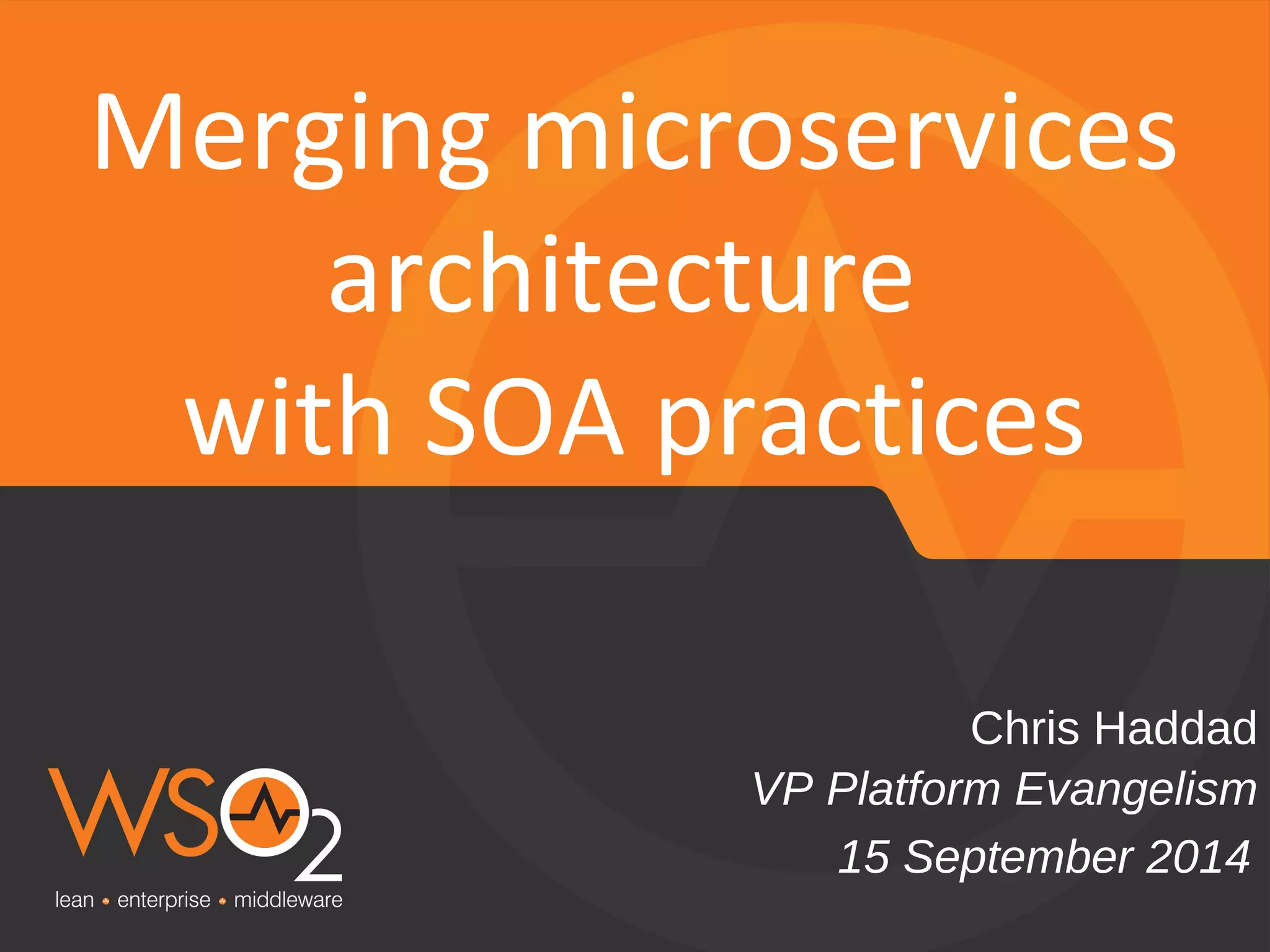 VP Platform Evangelism
Chris Haddad
Merging microservices
architecture
with SOA practices
15 September 2014
 