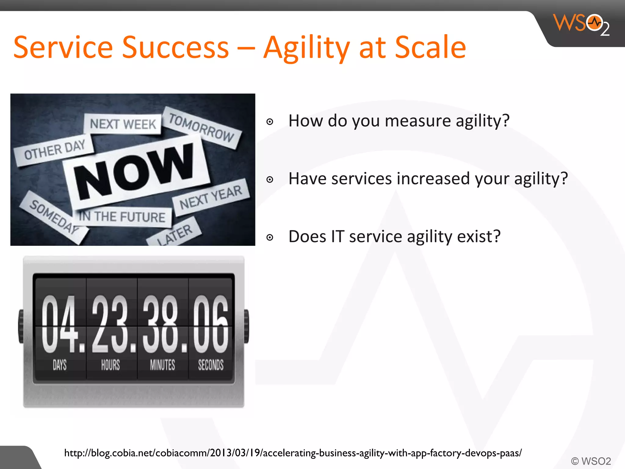 Service Success – Agility at Scale
๏ How do you measure agility?
๏ Have services increased your agility?
๏ Does IT service agility exist?
http://blog.cobia.net/cobiacomm/2013/03/19/accelerating-business-agility-with-app-factory-devops-paas/
 