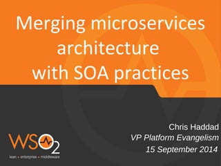 VP Platform Evangelism
Chris Haddad
Merging microservices
architecture
with SOA practices
15 September 2014
 