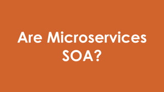 Are Microservices
SOA?
 