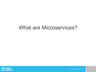 © Equal Experts UK Ltd 2015 2
What are Microservices?
 