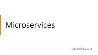 Microservices
A Developer’s Approach
 