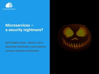Microservices – 
a security nightmare?
GOTO Nights Zürich - March 3, 2016
Maximilian Schöfmann | @schoefmann
Container Solutions Switzerland
 