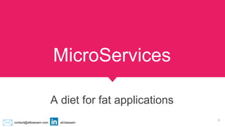 contact@alibassam.com ali-bassam
MicroServices
A diet for fat applications
1
 
