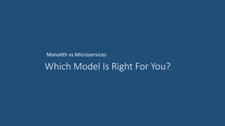 Which Model Is Right For You?
Monolith vs Microservices
 