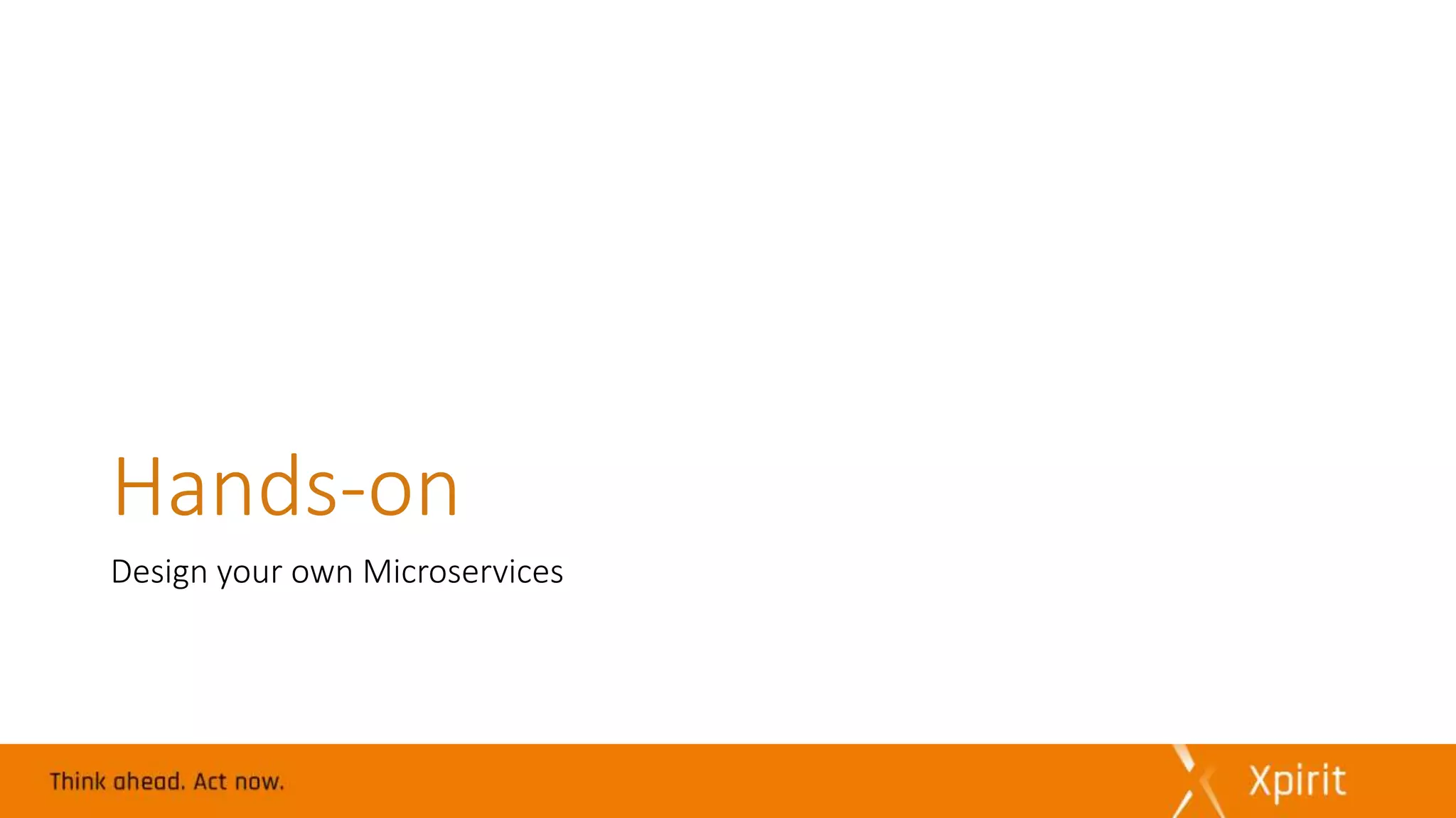 Hands-on
Design your own Microservices
 