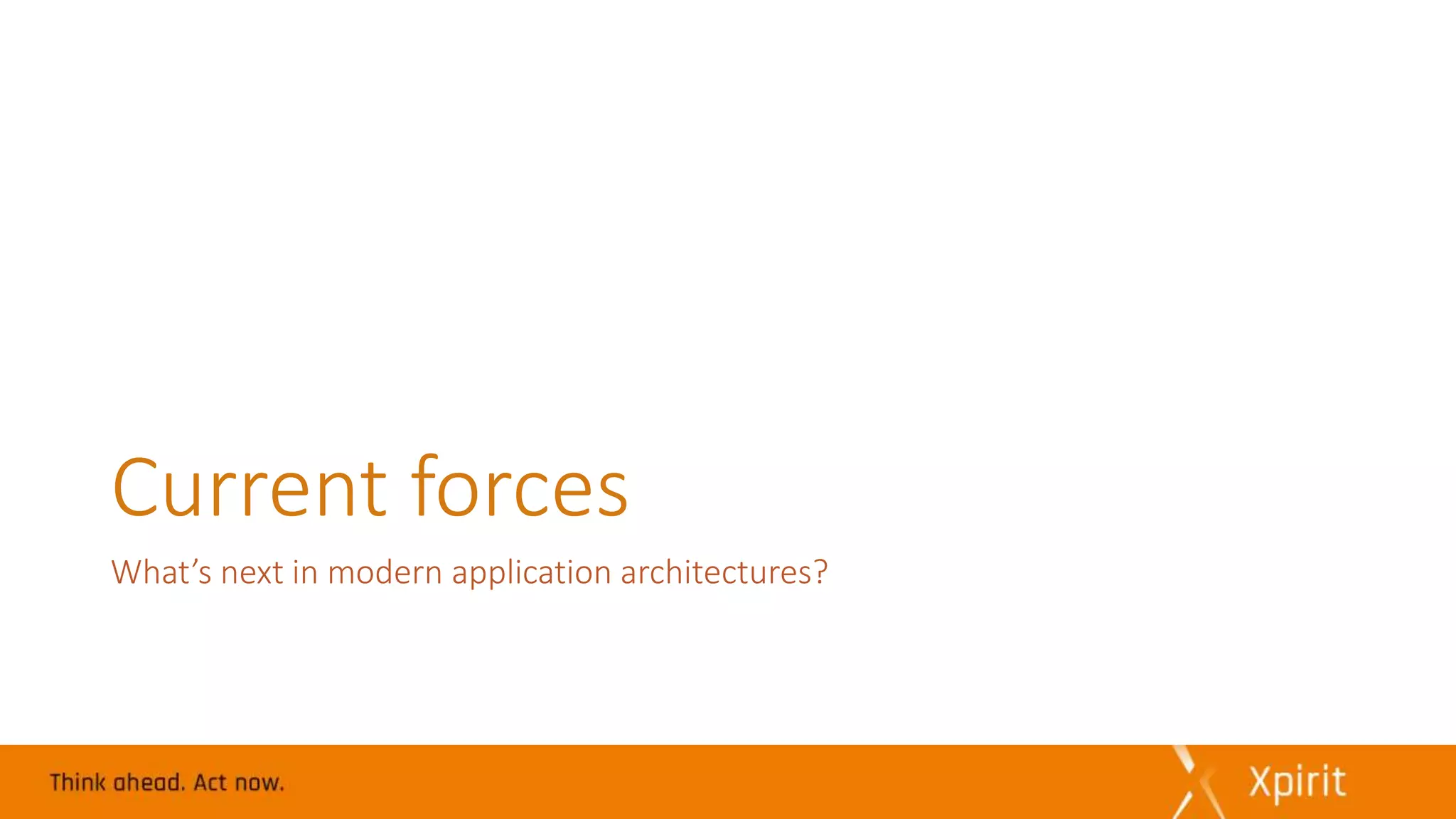 Current forces
What’s next in modern application architectures?
 