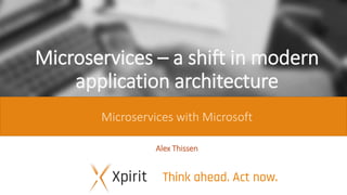 Microservices – a shift in modern
application architecture
Microservices with Microsoft
Alex Thissen
 