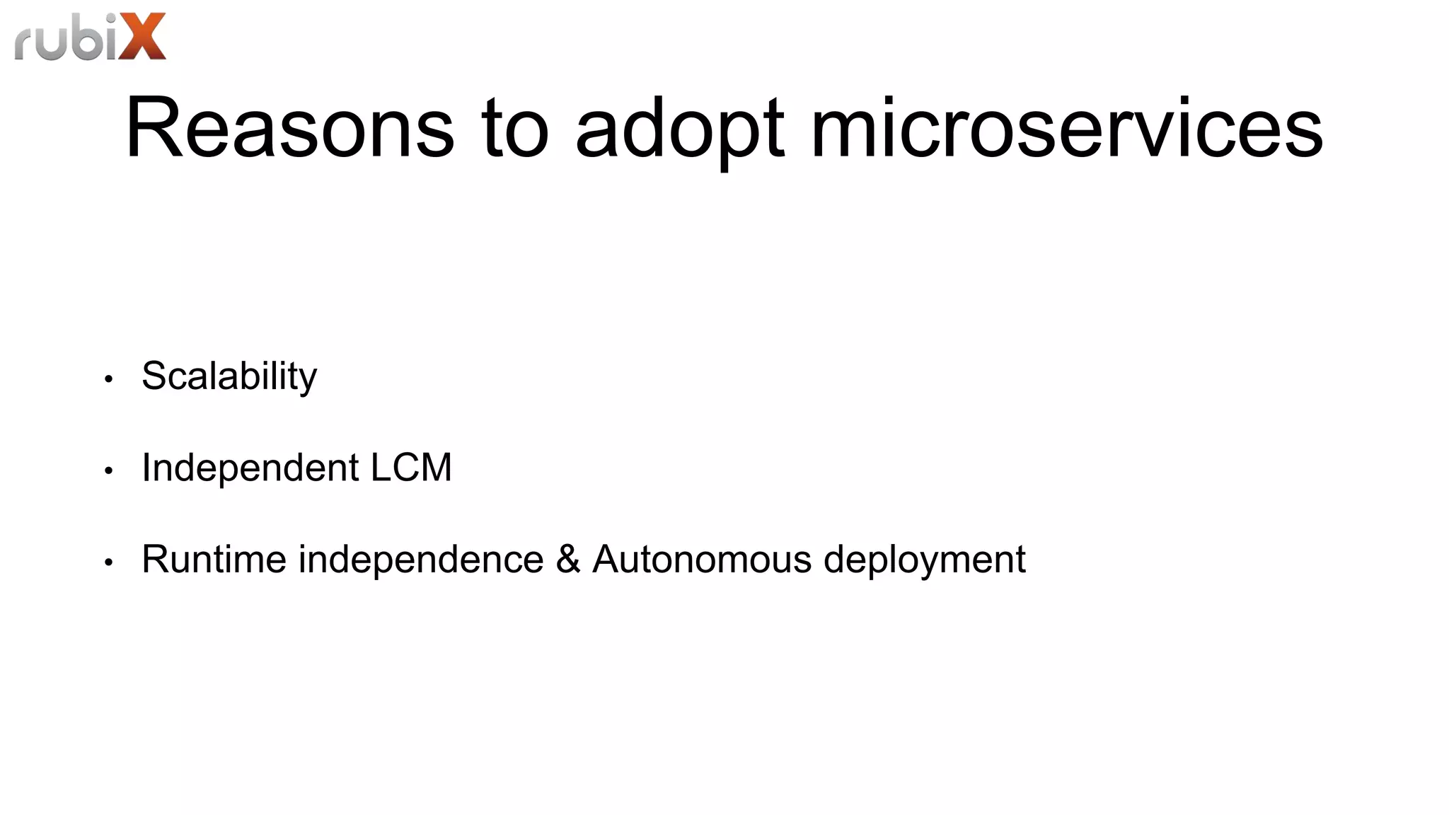 Reasons to adopt microservices
• Scalability
• Independent LCM
• Runtime independence & Autonomous deployment