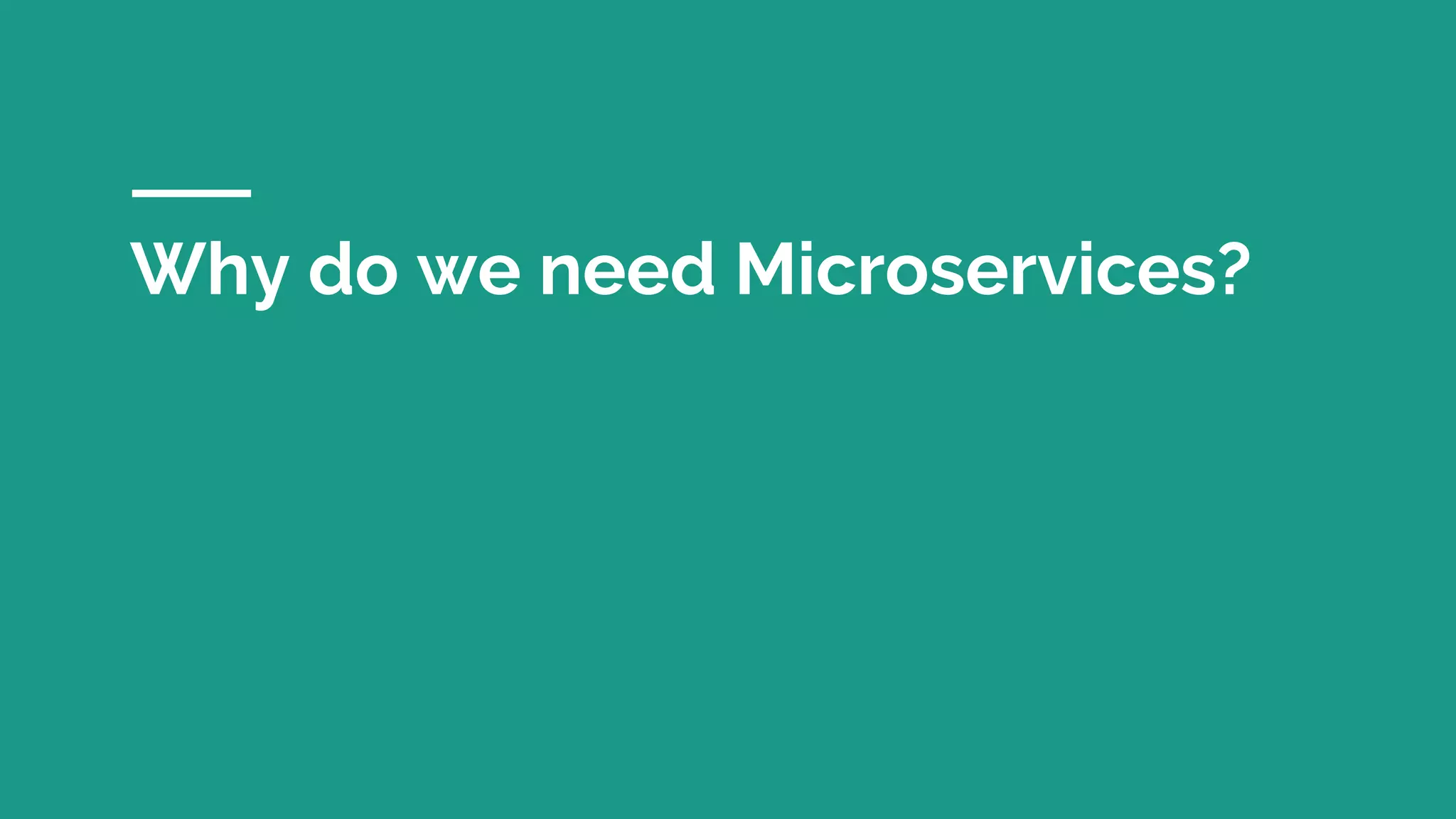 Why do we need Microservices?
 