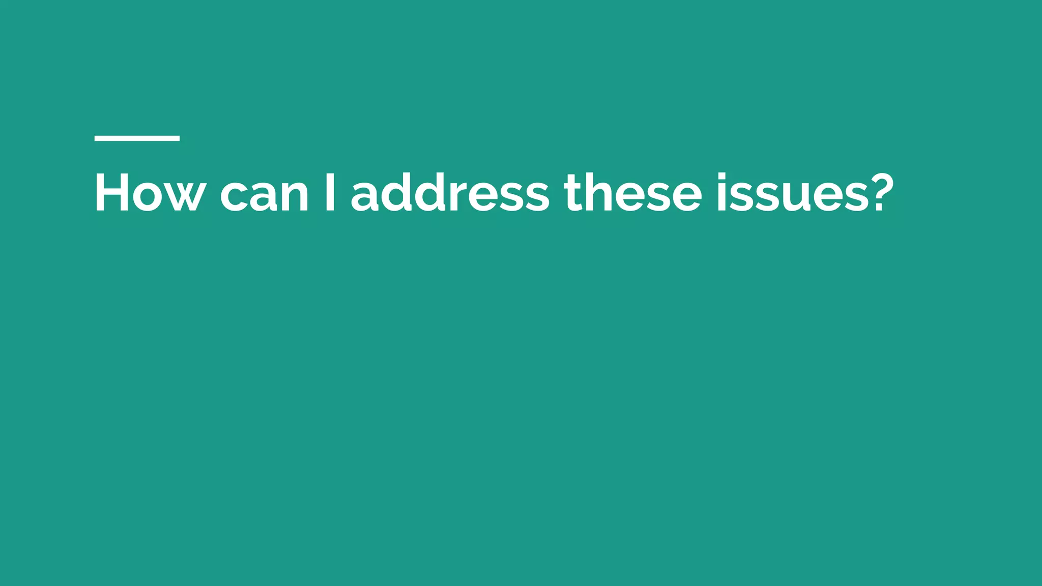 How can I address these issues?
 